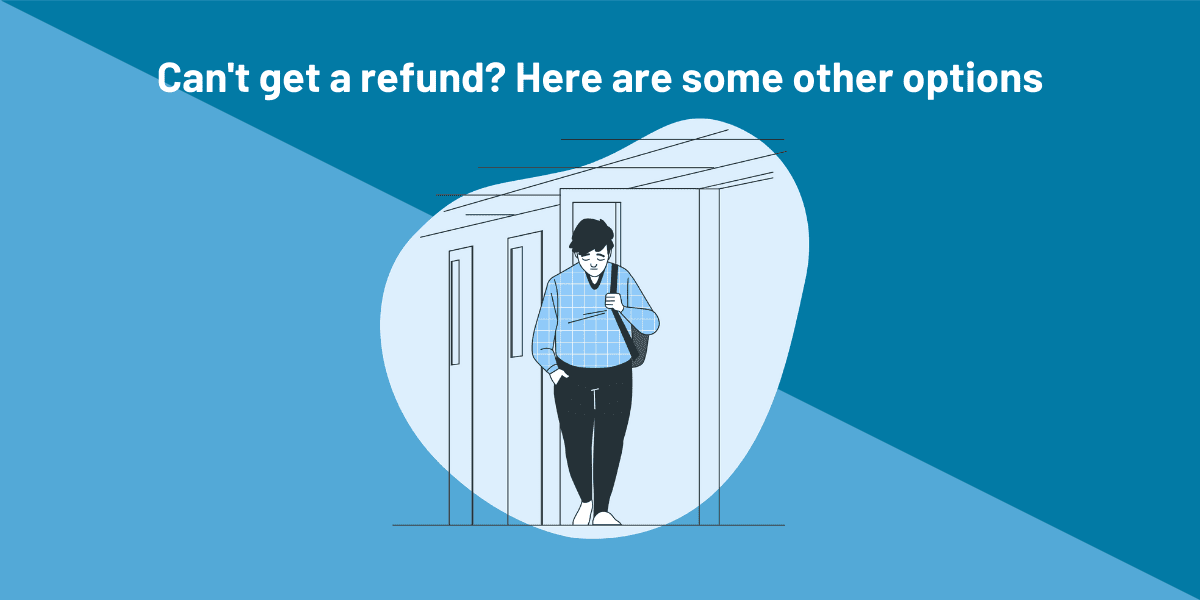 Can't get refund? Here are some other options