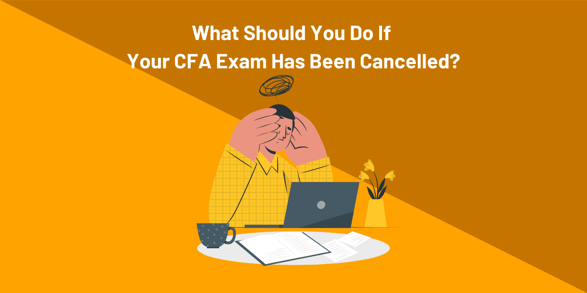 Dec 2020 CFA Exams Cancelled in Multiple Locations: Here's What You Can Do 4 What Should You Do If Your CFA Exams Have Been Cancelled